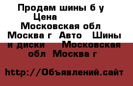 Продам шины б/у › Цена ­ 25 000 - Московская обл., Москва г. Авто » Шины и диски   . Московская обл.,Москва г.